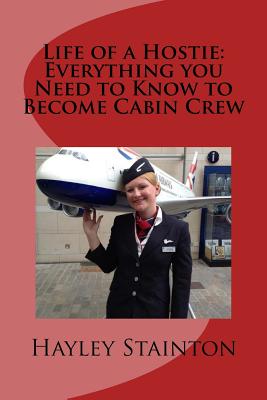 Life of a Hostie: Everything you Need to Know to Become Cabin Crew - Stainton, Hayley