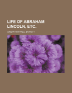 Life of Abraham Lincoln, Etc.