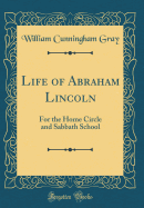 Life of Abraham Lincoln: For the Home Circle and Sabbath School (Classic Reprint)