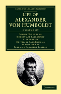 Life of Alexander von Humboldt 2 Volume Set: Compiled in Commemoration of the Centenary of his Birth - Loewenberg, Julius, and Ave-Lallemant, Robert, and Dove, Alfred