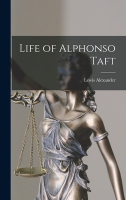 Life of Alphonso Taft - Leonard, Lewis Alexander 1845-1926