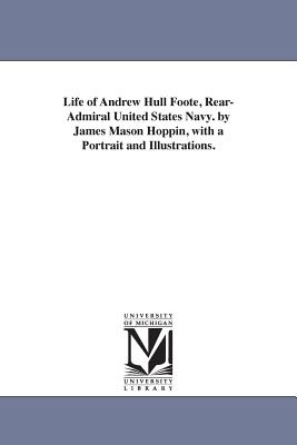 Life of Andrew Hull Foote, Rear-Admiral United States Navy. by James Mason Hoppin, with a Portrait and Illustrations. - Hoppin, James Mason