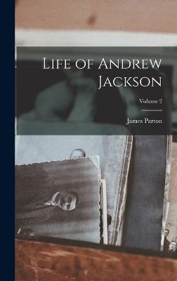 Life of Andrew Jackson; Volume 2 - Parton, James