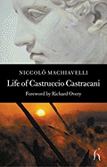 Life of Castruccio Castracani: Related by Niccolo Machiavelli and Sent to Zanobi Buondelmonte and Luigi Alamanni, His Dearest Friends