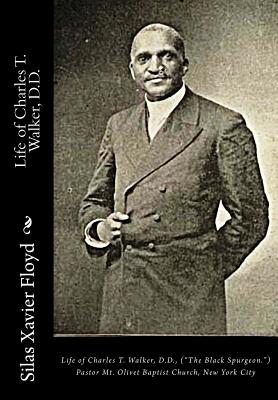 Life of Charles T. Walker, D.D.: ("The Black Spurgeon.") Pastor Mt. Olivet Baptist Church, New York City - MacArthur, Robert Stuart (Introduction by), and Floyd, Silas Xavier
