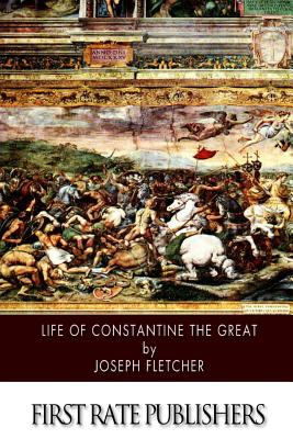 Life of Constantine the Great - Fletcher, Joseph