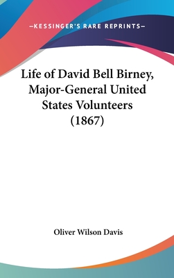 Life of David Bell Birney, Major-General United States Volunteers (1867) - Davis, Oliver Wilson