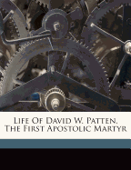 Life of David W. Patten, the First Apostolic Martyr