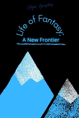 Life of Fantasy: A New Frontier - Castro, Jessica (Editor), and Lopez, Victoria (Contributions by), and Gonzalez, Soila (Editor)