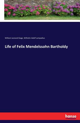 Life of Felix Mendelssohn Bartholdy - Gage, William Leonard, and Lampadius, Wilhelm Adolf