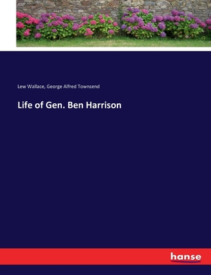 Life of Gen. Ben Harrison - Townsend, George Alfred, and Wallace, Lew