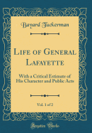 Life of General Lafayette, Vol. 1 of 2: With a Critical Estimate of His Character and Public Acts (Classic Reprint)