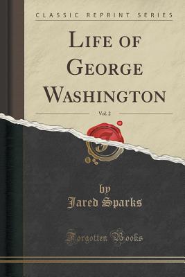 Life of George Washington, Vol. 2 (Classic Reprint) - Sparks, Jared