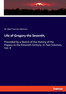 Life of Gregory the Seventh;: Preceded by a Sketch of the History of the Papacy to the Eleventh Century, in Two Volumes, Vol. II