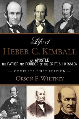 Life of Heber C. Kimball (1st Edition - 1888, Unabridged with an Index): An Apostle, The Father and Founder of the British Mission - Whitney, Orson F