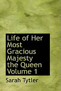 Life of Her Most Gracious Majesty the Queen Volume 1