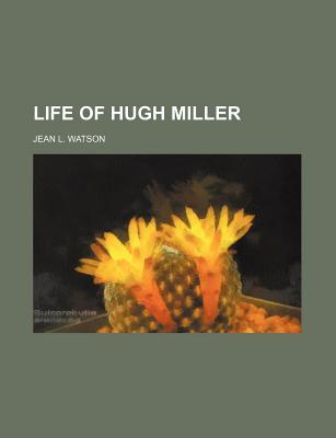 Life of Hugh Miller - Watson, Jean L