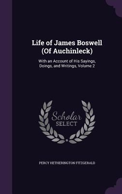Life of James Boswell (Of Auchinleck): With an Account of His Sayings, Doings, and Writings, Volume 2 - Fitzgerald, Percy Hetherington