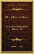 Life of James Sullivan: With Selections from His Writings V2