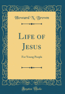 Life of Jesus: For Young People (Classic Reprint)