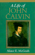 Life of John Calvin - McGrath, Alister E, Professor