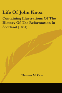 Life Of John Knox: Containing Illustrations Of The History Of The Reformation In Scotland (1831)