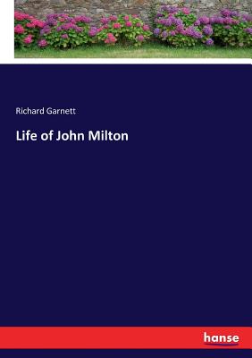 Life of John Milton - Garnett, Richard