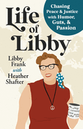 Life of Libby: Chasing Peace & Justice with Humor, Guts, & Passion