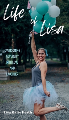 Life of Lisa: Overcoming Adversity with Love and Laughter - Heath, Lisa M