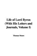 Life of Lord Byron with His Letters and Journals, Volume I - Moore, Thomas