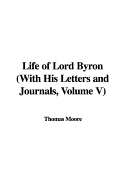 Life of Lord Byron with His Letters and Journals, Volume V - Moore, Thomas, MD