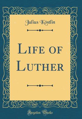 Life of Luther (Classic Reprint) - Kostlin, Julius