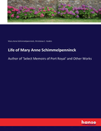 Life of Mary Anne Schimmelpenninck: Author of 'Select Memoirs of Port Royal' and Other Works