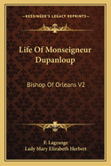 Life of Monseigneur Dupanloup: Bishop of Orleans V2