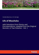 Life of Moscheles: with Selections from Diaries and Correspondence, adapted from the Original German, in Two Volumes - Vol. 1