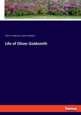 Life of Oliver Goldsmith - Dobson, Austin, and Anderson, John P