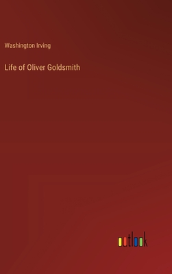 Life of Oliver Goldsmith - Irving, Washington