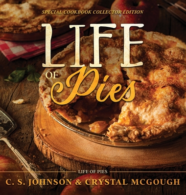 Life of Pies: Special Cookbook Collector Edition: The Official Cookbook: A - Johnson, C S, and McGough, Crystal