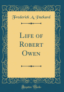 Life of Robert Owen (Classic Reprint)