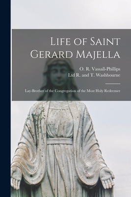 Life of Saint Gerard Majella: Lay-brother of the Congregation of the Most Holy Redeemer - Vassall-Phillips, O R, and R and T Washbourne, Ltd (Creator)