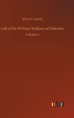 Life of Sir William Wallace of Elderslie - Carrick, John D