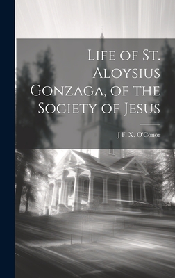 Life of St. Aloysius Gonzaga, of the Society of Jesus - O'Conor, J F X