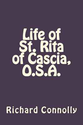 Life of St. Rita of Cascia, O.S.A. - Connolly, Richard