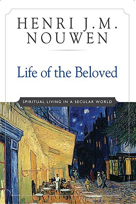 Life of the Beloved: Spiritual Living in a Secular World - Nouwen, Henri J M