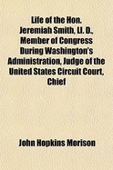 Life of the Hon. Jeremiah Smith, LL. D., Member of Congress During Washington's Administration, Judge of the United States Circuit Court, Chief Justice of New Hampshire, Etc