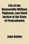 Life of the Honourable William Tilghman, Late Chief Justice of the State of Pennsylvania: Compiled from the Eulogies of Two Distinguished Members of the Philadelphiabar, Who Delivered Them in Commemoration of His Virtues (Classic Reprint)