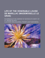 Life of the Venerable Louise de Marillac (Mademoiselle Le Gras); Foundress of the Company of Sisters of Charity of St. Vincent de Paul