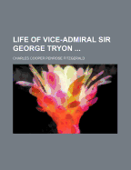 Life of Vice-Admiral Sir George Tryon