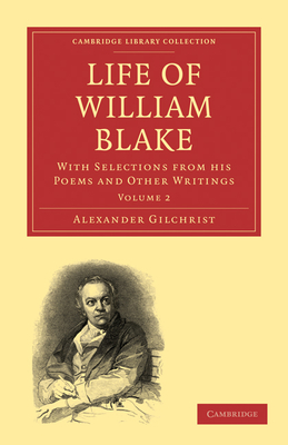 Life of William Blake: With Selections from his Poems and Other Writings - Gilchrist, Alexander, and Rossetti, Dante Gabriel (Editor), and Rossetti, William Michael (Editor)