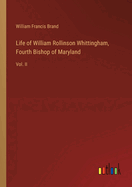 Life of William Rollinson Whittingham, Fourth Bishop of Maryland: Vol. II